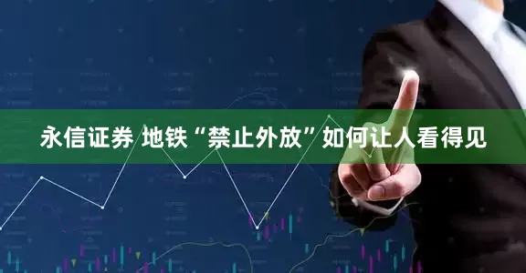 永信证券 地铁“禁止外放”如何让人看得见