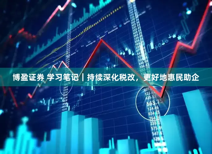博盈证券 学习笔记｜持续深化税改，更好地惠民助企